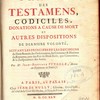Traité des testamens, codiciles, donations à cause de mort et autres dispositions de dernière volonté, suivant les principes et les décisions du droit romain, les ordonnances, les coutumes & maximes du royaume, tant des païs du droit écrit, que coutumiers, & la jurisprudence des arrêts