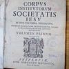 Corpus institutorum Societatis Jesu, in duo volumina distinctum : accedit catalogus provinciarum, domorum, collegiorum etc. eiusdem Societatis : juxta exemplar excusum