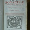 Martini Bonacinae Mediolanensis, S. Theologiae, et I.U.D. Comitis Palatini, et utriusque signaturae referendarii apostolici, Opera Omnia. Recens in tres tomos distributa, Quorum priores duo nonnullis tractatibus, quibus in prima impressione caruerant, & innumeris subindo accessionibus, quas adhibitae notae consepientes indicant, locupletiores recuduntur, ex accurata peripsummet autorem recognitione. Tertius.... prodit. ut nihil vltra sit, quod ab autore ad plenam & undecunque absolutam moralis theologiae universae, sive casuum conscientiae tractationem expectare lector debeat