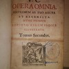 Opera omnia, postremum ab ipso aucta et recensita, nunc primum copioso rerum indice illustrata