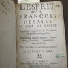 L Esprit du B. François de Sales, evesque de Geneve. Representé en plusieurs de ses actions & paroles remarquables. Recueillies de quelques Sermons, Exhortations, Conferences, Conversations, Livres et Lettres.