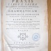 Praxis linguae sacrae, secundum litteras spectatae, complectens grammaticam et Dictionarium Hebraicum Biblico-Chaldaicum et Rabbinicum