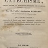 Explication historique, dogmatique, morale, liturgique et canonique du catéchisme avec la Réponse aux Objections tirées des Sciences contre la Religion