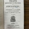 Traité dogmatique et pratique des indulgences, des confréries et du jubilé, à l'usage des ecclésiastiques.