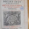 Opuscula varia in unum corpus redacta, quorum indicem quinta pagina inuenies