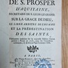 Oeuvres de S. Prosper d'Aquitaine, secrétaire de S. Léon le Grand, sur la grâce de Dieu, le libre arbitre de l'homme et la prédestination des saints