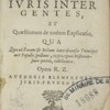 Juris et judicii fecialis, sive, Juris inter gentes, et quæstionum de eodem explicatio, qua quæ ad pacem & bellum inter diversos principes aut populos spectant, ex præcipuis historico-jure-peritis, exhibentur