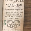 Les exercices du chrestien intérieur, où sont enseignées les pratiques pour conformer en toutes choses nostre interieur avec celuy de Jesus-Christ, & vivre de sa vie