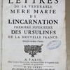 Lettres de la Venerable Mere Marie de l'Incarnation Premiere Superieure des Ursulines de la Nouvelle France. Divisées en deux Parties