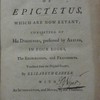 All the works of Epictetus, which are now extant ; consisting of his discourses, preserved by Arrian, in four books, the Enchiridion, and fragments