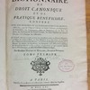 Dictionnaire de droit canonique et de pratique bénéficiale, conféré avec les maximes et la jurisprudence de France, c'est-à-dire, avec les usages & libertés de l'Eglise gallicane, les pragmatiques & concordats, les ordonnances, édits & déclarations de nos rois, les arrêts des Parlemens & du Grand Conseil, les saines opinions des auteurs françois, & la pratique des officialités. Le tout, mis dans un ordre qui donne une connoissance exacte des canons de discipline, des usages de la cour de Rome, des païs d'obédience & des païs libres, de la pratique & des règles de la Chancellerie romaine, de la forme des provisions qui en émanent pour ce royaume, des indults, des expectatives, des exemptions, de la hiérarchie ecclésiastique, des droits & de l'autorité du pape en France, & généralement de tout ce qui peut regarder dans le droit canonique, les biens & la police extérieure de l'Église
