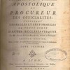 Le parfait notaire apostolique et procureur des officialites, contenant les règles et les formules de toute sorte d'actes ecclésiastiques