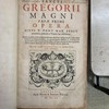 Sancti Gregorii Magni Papæ Primi Opera Sixti V. Pont. Max. iussu emendata, acuta, & in Tomos sex distributa [suivi de] Sancti Gregorii Magni Papæ Primi Operum Tomus II. in quo expositiones in testamentum uetus continentur ordine ut mox infra, dispositiæ