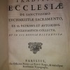 Traditio Ecclesiæ De Sanctissimo Eucharistiæ Sacramento, Ex SS. Patribus Et Autoribus Ecclesiasticis Collecta, Et In LII. Officia Dispertita