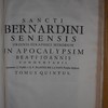 Sancti Bernardini Senensis, Ordinis Seraphici Minorum, Opera omnia, synopsibus ornata, postillis illustrata, necnon variis tractatibus, & eximiis, praecipue in Acopalypsim, commentariis locupletata
