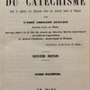 Explication historique, dogmatique, morale, liturgique et canonique du catéchisme avec la Réponse aux Objections tirées des Sciences contre la Religion
