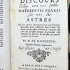 Discours sur les differentes figures des astres : ou l'on donne l'explication des taches lumineuses qu'on a observées dans le ciel, des etoiles qui paroissent s'allumer et s'éteindre, de celles qui paroissent changer de grandeur, de l'anneau de Saturne, et des effets que peuvent produire les cométes