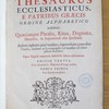 Thesaurus ecclesiasticus, e patribus graecis ordine alphabetico exhibens quaecunque phrases, ritus, dogmata, haereses, & hujusmodi alia spectant, insertis infinitis penè vocibus, loquendique generibus græcis, hactenus à lexicographis vel nondum vel obiter saltem tractatis. Opus viginti annorum indefesso labore adornatum