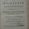 All the works of Epictetus, which are now extant ; consisting of his discourses, preserved by Arrian, in four books, the Enchiridion, and fragments