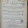 Thesaurus inexhaustus bonorum, quæ in Christo habemus, per diversos eius titulos, virtutumque testimonia, et exempla : Nouâ methodo, cùm ad priuatum cuiusque fidelis protectum, tùm etiam ad publicum concionatorum usum explicatus in tres tomos distinctus cum indicibus variis, praefertim concionatorio genrali copioso