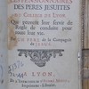 Règlemens pour Messieurs les pensionnaires des Pères Jésuites du collége de Lyon, qui peuvent leur servir de règle de conduite pour toute leur vie