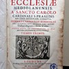 Acta Ecclesiae Mediolanensis, a sancto Carolo cardinali S. Praxedis archiep. Mediolan. condita, Federici cardinalis Borromaei archiepiscopi Mediolani iussu undique diligentius collecta, & edita