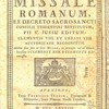 Missale romanum, ex decreto sacro-sancti Concilii tridentini restitutum; PII V. jussu editum : Clementis VIII. et Urbani VIII. auctoritate recognitum. Additae sunt suis in locis Missae, ex praecepto vel ad libitum, hucusque à Clemente XIII. & Clemente XIV. concessae