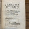 Le chrétien catholique inviolablement attaché a sa religion : par la consideration de quelques unes des preuves qui en établissent la certitude