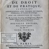 Dictionnaire de droit et de pratique, contenant l'explication des termes de Droit, d'Ordonnances, de Coutumes et de Pratique. Avec les jurisdictions de France