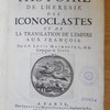 Histoire de l'hérésie des iconoclastes et de la translation de l'empire aux françois