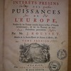 Les interêts presens des puissances de l'Europe, fondez sur les traitez conclus depuis la paix d'Utrecht inclusivement, et sur les preuves de leurs prétentions particulieres