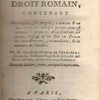 Histoire du droit romain, contenant son origine, ses progrès, comment & en quels temps les diverses parties dont est composé le corps du droit civil ont été faites ; l'usage qu'on fait en France du droit romain ; son excellence & la manière de l'étudier