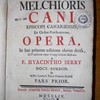 Melchioris Cani Episcopi Canariensis, ex Ordine Praedicatorum, Opera, in duo volumina distributa