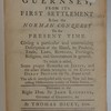 An historical account of Guernsey, from its first settlement before the Norman conquest to the present time. ... To which is added, some proper remarks on Jersey, and the other islands belonging to the crown of Great Britain on the French coast. ... Dedicated to the Right Hon. Sir John Ligonier