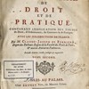 Dictionnaire de droit et de pratique, contenant l'explication des termes de Droit, d'Ordonnances, de Coutumes et de Pratique. Avec les jurisdictions de France