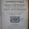 Commentaria in sacram scripturam, in duas partes distributa: quarum secunda continet Actus Apostolorum, Apocalypsin S. Joannis Apostoli, et Canticum Canticorum. Cum indice Rerum ac verborum