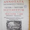 Critici sacri, sive annotata doctissimorum virorum in vetus ac novum testamentum, quibus accedunt tractatus varii theologico-philologici