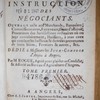 Jurisprudence consulaire, et instruction des négociants, ouvrage utile aux marchands, banquiers, commissionnaires, receveurs, gens d'affaires, procureurs des jurisdictions ordinaires où on juge consulairement, huissiers, à tous ceux qui vendent les bestiaux & denrées provenants de leurs biens, fermiers & autres, &c. ...