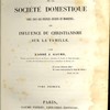 Histoire de la société domestique chez tous les peuples anciens et modernes, ou influence du christianisme sur la famille