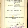 The youth's director; or, Familiar instructions for young people: which will be found useful also to persons of every sex, age and condition in life. With a number of historical tracts and edifying examples.