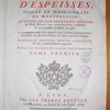 Oeuvres de M. Antoine d'Espeisses, avocat et jurisconsulte de Montpellier, ou toutes les plus importantes matieres du droit romain sont méthodiquement expliquées & accommodées au droit françois : confirmées par les arrêts des cours souveraines, & enrichies des plus utiles doctrines des auteurs anciens & modernes