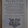 Johannis Buxtorfii Epitome grammaticae hebrææ, breviter & methodice ad publicam scholarum usum proposita, Adjecta succincta de mutatione punctorum vocalium instructio, & textuum hebraicorum latina interpretatio : Jam variis in locis à mendis typographicis emendata, illustrata : & nonnullis necessariis præceptis aucta, atque per sectiones & paragraphos ubique distincta a Johanne Leusden