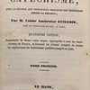 Explication historique, dogmatique, morale, liturgique et canonique du catéchisme avec la Réponse aux Objections tirées des Sciences contre la Religion