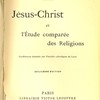 Jésus-Christ et l’étude comparée des religions. Conférences données aux Facultés catholiques de Lyon