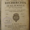 Recherches italiennes et françoises, ou, Dictionnaire, contenant outre les mots ordinaires, une quantité de proverbes & de phrases, pour l'intelligence de l'une & l'autre langue, avec un abregé de grammaire italienne