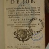 Explication du livre de Job, ou, Selon la méthode des Saints Pères, l'on s'atache à découvrir les mystères de Jésus-Christ, & les régles des moeurs renfermées dans la lettre même de l'Ecriture