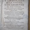 Vindicias de la virtud, y escarmiento de virtuosos, en los publicos castigos de los hypocritas, dados por el Tribunal del Santo Oficio, en donde, segun rigor escolastico, se responde à todos los argumentos, sophismas, è irrisiones, con que la gente carnal suele motejar à los que siguen la vida espiritual, y se demuestra la utilidad, y necessidad de la vida devota, para conseguir la salvacion