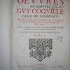 Les oeuvres de maistre Guy Coquille, sieur de Romenay, contenans plusieurs traitez touchant les libertez de l'Église gallicane, l'histoire de France & le droit francois : entre lesquels plusieurs n'ont point encore esté imprimez, & les autres ont esté exactement corrigez
