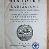 Histoire de l'arianisme, depuis sa naissance jusqu'à sa fin, avec l'origine et le progrès de l'hérésie des sociniens