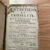 Les entretiens du proselyte, qui apprend la science du chretien divisee en trois parties : la premiere est, de ce que le chrestien doit croire ; la seconde, de ce qu'il doit faire ; la troisiesme, de ce qu'il doit fuyr